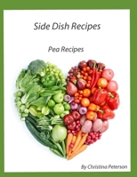 SIDE DISH RECIPES, PEA RECIPES: 33 Different Recipes, Salads, Soups, Stuffed Snow Peas, Casseroles, Rice Pilaf, Creamed, B08Y4RQ8V4 Book Cover