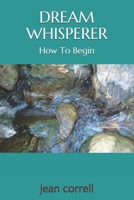 Dream Whisperer: How to Begin 1726187616 Book Cover
