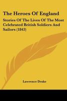 The Heroes Of England: Stories Of The Lives Of The Most Celebrated British Soldiers And Sailors 1166316815 Book Cover
