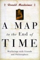 A Map to the End of Time: Wayfarings with Friends and Philosophers 0393047253 Book Cover