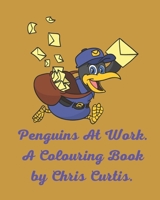 Penguins At Work. A Colouring Book by Chris Curtis: 30 Pictures To Colour In Featuring Cute Penguins Who Are All Busy At Work. B08VRMMW31 Book Cover