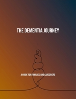 The Dementia Journey: A Guide For Families And Caregivers B0FP9MQ4CR Book Cover