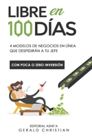 Libre en 100 días: 5 modelos de negocios en línea que despidirán a tu jefe con poca o zero inversión (Spanish Edition) B089TXGQHQ Book Cover