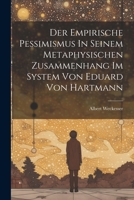 Der Empirische Pessimismus In Seinem Metaphysischen Zusammenhang Im System Von Eduard Von Hartmann 1021783862 Book Cover