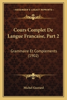 Cours Complet De Langue Francaise, Part 2: Grammaire Et Complements (1902) 1167597796 Book Cover