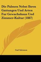 Die Palmen Nebst Ihren Gattungen Und Arten Fur Gewachshaus Und Zimmer-Kultur (1887) 1160870772 Book Cover