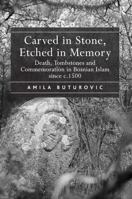 Carved in Stone, Etched in Memory: Death, Tombstones and Commemoration in Bosnian Islam since c.1500 1032924985 Book Cover