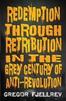 Redemption through Retribution in the Grey Century of Anti-Revolution 1590928962 Book Cover