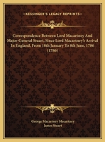 Correspondence Between Lord Macartney And Major-General Stuart, Since Lord Macartney's Arrival In England, From 10th January To 8th June, 1786 0548880964 Book Cover