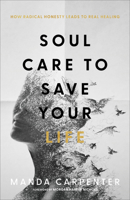 Soul Care to Save Your Life: How Radical Honesty Leads to Real Healing 1540902137 Book Cover