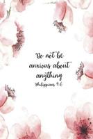 Do Not Be Anxious About Anything Philippians 4: 6: Christian Journal Notebook - Christian Gift for Women, Sermon Notes Journal 1082746150 Book Cover