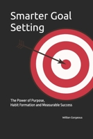 Smarter Goal Setting: The Power of Purpose, Habit Formation, and Measurable Success B0DXPQT2K5 Book Cover