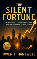 The Silent Fortune: How Ordinary People Quietly Beat Inflation and Build Lasting Wealth B0FQV8J6PJ Book Cover