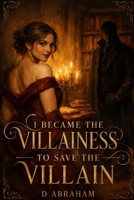 I Became the Villainess to Save the Villain: She read the ending. She refused it. She rewrote everything. B0H2VK4LPX Book Cover