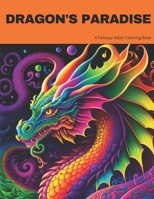 Dragon's Paradise: A Fantasy Adult Coloring Book B0BTK7GZ4B Book Cover