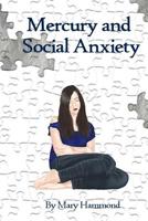 Mercury and Social Anxiety: Why Limiting Your Exposure to Mercury Can Ease Shyness, Anxiety and Depression 1492803367 Book Cover