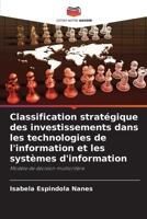Classification stratégique des investissements dans les technologies de l'information et les systèmes d'information: Modèle de décision multicritère (French Edition) 620868661X Book Cover