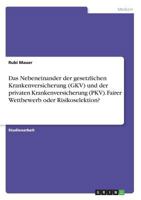 Das Nebeneinander der gesetzlichen Krankenversicherung (GKV) und der privaten Krankenversicherung (PKV). Fairer Wettbewerb oder Risikoselektion? 366834714X Book Cover