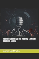 Fearless Speech 30-Day Mastery: Eliminate Speaking Anxiety B0CK3XGBD8 Book Cover