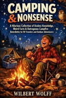 Camping & Nonsense: A Hilarious Collection of Useless Knowledge, Weird Facts & Outrageous Campfire Anecdotes for RV Travelers and Outdoor Adventurers B0GW3KMP1B Book Cover