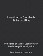 Investigative Standards: Ethics and Bias: Principles of Ethical Leadership in Medicolegal Investigation B0G6K76TWM Book Cover