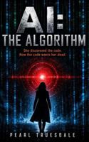 AI: THE ALGORITHM: A Psychological Tech Thriller, A Novel of Artificial Intelligence, Surveillance, and Control, Some Systems Don’t Predict the Future. They Create It. 1967476756 Book Cover
