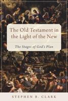 The Old Testament in the Light of the New: The Stages of God's Plan 1945125314 Book Cover