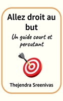 Allez droit au but: Un guide court et percutant (French Edition) B0FNLQZYBJ Book Cover