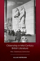 Citizenship in Mid-Century British Literature: War, Statehood, Extinction 0198987641 Book Cover