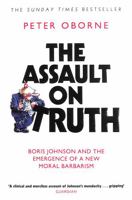 The Assault on Truth: Boris Johnson, Donald Trump and the Emergence of a New Moral Barbarism 1398523380 Book Cover