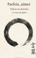 Parfois aimer - Nihon no kotoba: Les mots du Japon (French Edition) 2322673919 Book Cover