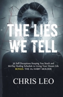 THE LIES WE TELL: 30 Self-Deceptions Keeping You Stuck and 66-Day Healing Schedule to Living Your Dream Life B0FRSQVN1C Book Cover