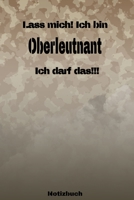 Lass mich! Ich bin Oberleutnant Ich darf das!!! - Notizbuch: Perfekt f�r Soldaten mit dem Dienstgrad: Oberleutnant. 120 freie Seiten f�r deine Notizen. Eignet sich als Geschenk, Notizbuch oder als Abs 1691275689 Book Cover