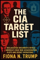 THE CIA TARGET LIST: Declassified Documents Reveal America's Cold War Assassination Plots and Secret Operations B0FT7CQ3R1 Book Cover