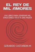 EL REY DE MIL AMORES: UN LIBRO PARA GENERAR MIL EMOCIONES SOLO A UNA MUJER 172385185X Book Cover