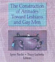 The Construction of Attitudes Toward Lesbians & Gay Men 1560239425 Book Cover