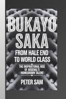 Bukayo Saka: From Hale End to World Class: The Inspirational Rise of Arsenal's Homegrown Talent B0DQQ29GT9 Book Cover