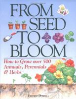 From Seed To Bloom: How to Grow over 500 Annuals, Perennials & Herbs 0882662597 Book Cover