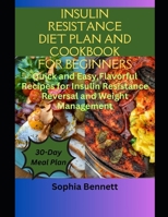 INSULIN RESISTANCE DIET PLAN AND COOKBOOK FOR BEGINNERS: Quick and Easy,Flavorful Recipes for Insulin Resistance and Weight Management. B0CTDWBQ2H Book Cover