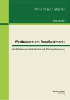 Wettbewerb am Rundholzmarkt: Identifikation von Subm�rkten und Marktmechanismen: Eine �konomische Analyse 3863413946 Book Cover