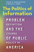 The Politics of Information: Problem Definition and the Course of Public Policy in America 022619812X Book Cover