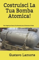 Costruisci La Tua Bomba Atomica!: Tutti i Segreti per Creare la Tua Personale Arma di Distruzione di Massa (Italian Edition) B0851MJLND Book Cover