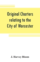 Original Charters Relating to the City of Worcester: In Possession of the Dean and Chapter and by Them Preserved in the Cathedral Library 9353808677 Book Cover