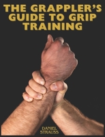 The Grappler's Guide to Grip Training 1068607602 Book Cover