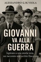 Giovanni va alla guerra: Ispirato ad una storia vera, un racconto mai scritto fin ora (Italian Edition) B0FNK6NZYR Book Cover