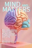 Mind and Matters: Psychological Techniques to Enhance and Upgrade Your Sex Life B0DSDPXD2W Book Cover