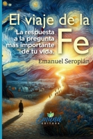 El viaje de la Fe: La respuesta a la pregunta más importante de tu vida (Los Viajes) (Spanish Edition) 9915429703 Book Cover