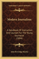 Modern Journalism: A Handbook of Instruction and Counsel for the Young Journalist 1376600048 Book Cover