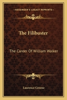 The Filibuster: The Career Of William Walker 1163149187 Book Cover