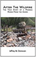 After The Wildfire: The True Story of a Phoenix Rising From the Ashes 0983469504 Book Cover